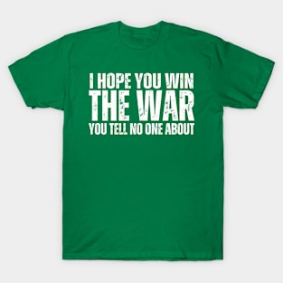 I HOPE YOU WIN THE WAR YOU TELL NO ONE ABOUT T-Shirt